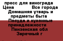 пресс для винограда › Цена ­ 7 000 - Все города Домашняя утварь и предметы быта » Посуда и кухонные принадлежности   . Пензенская обл.,Заречный г.